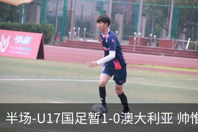 半场-U17国足暂1-0澳大利亚 帅惟浩1V2超车破门徐正鹏挑传助攻