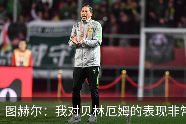 图赫尔：我对贝林厄姆的表现非常满意，他需要成为团队型球员
